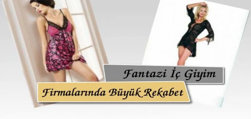 Fantazi İç Giyim Firmalarında Yüksek Rekabet