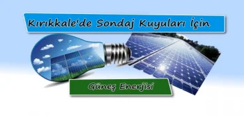 Kırıkkale’de Sondaj Kuyuları İçin Güneş Enerjisi