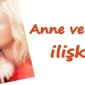 Anne Ve Çocuk İlişkisi Nedir