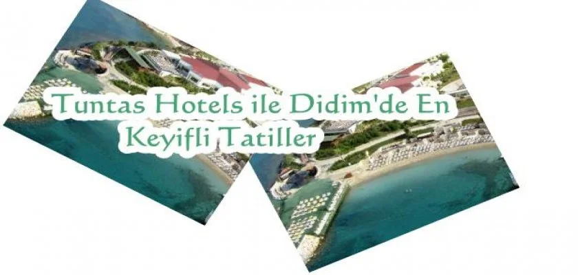 Tuntas Hotels İle Didimde En Keyifli Tatiller